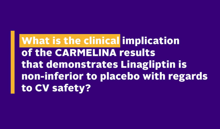 Clinical implication of the CARMELINA topline results which demonstrate Linagliptin (Trajenta®) non-inferiority vs placebo in CV safety by Prof. Mark Cooper